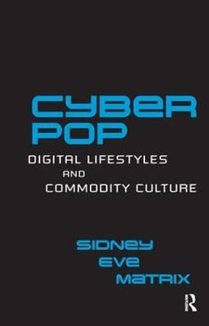 Cyberpop : Digital Lifestyles and Commodity Culture - Sidney Eve Matrix