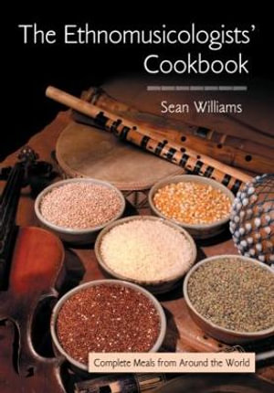 The Ethnomusicologists' Cookbook : Complete Meals from Around the World - Sean Williams