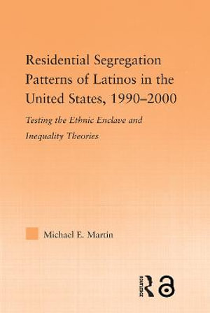 Residential Segregation Patterns of Latinos in the United States, 1990-2000 : Latino Communities: Emerging Voices - Michael E Martin