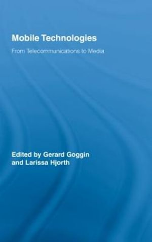 Mobile Technologies : From Telecommunications to Media - Gerard Goggin