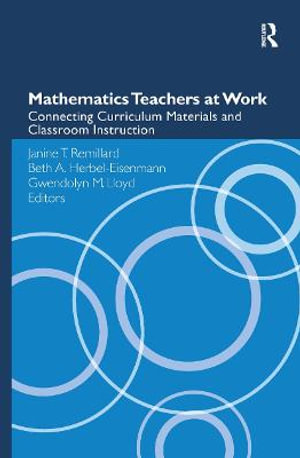 Mathematics Teachers at Work : Connecting Curriculum Materials and Classroom Instruction - Janine T. Remillard