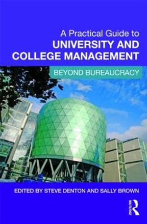 A Practical Guide to University and College Management : Beyond Bureaucracy - Steve Denton