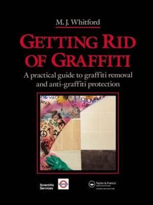 Getting Rid of Graffiti : A practical guide to graffiti removal and anti-graffiti protection - Maurice J. Whitford