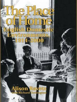 The Place of Home : English domestic environments, 1914-2000 - Richard Turkington