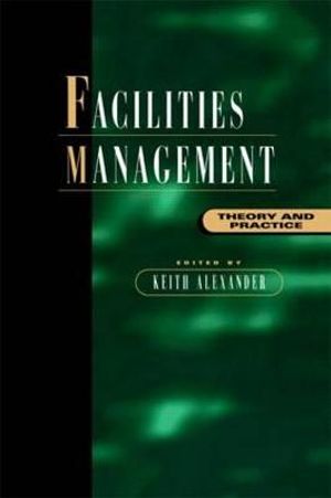 Facilities Management : Theory and Practice - Keith Alexander