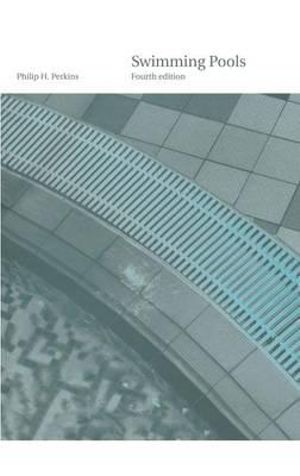 Swimming Pools : Design and Construction, Fourth Edition - Philip H. Perkins