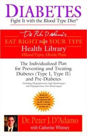 Diabetes: Fight It with the Blood Type Diet : The Individualized Plan for Preventing and Treating Diabetes (Type I, Type II) and Pre-Diabetes - Catherine Whitney