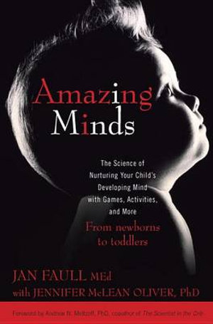 Amazing Minds : The Science of Nurturing Your Child's Developing Mind with Games, Activities and  More - Jan Faull