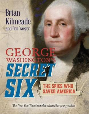 George Washington's Secret Six (Young Readers Adaptation) : The Spies Who Saved America - Don Yaeger