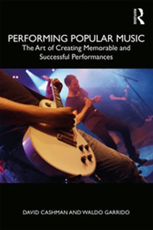 Performing Popular Music : The Art of Creating Memorable and Successful Performances - David Cashman