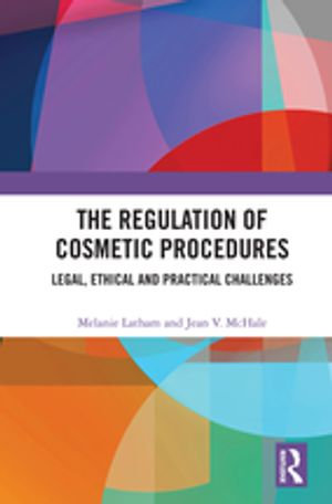 The Regulation of Cosmetic Procedures : Legal, Ethical and Practical Challenges - Melanie Latham