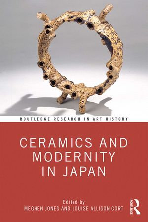 Ceramics and Modernity in Japan : Routledge Research in Art History - Meghen Jones