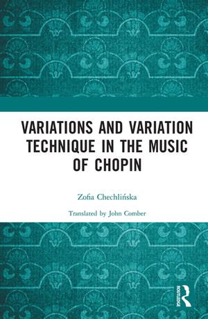 Variations and Variation Technique in the Music of Chopin - Zofia Chechli?ska