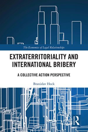 Extraterritoriality and International Bribery : A Collective Action Perspective - Branislav Hock