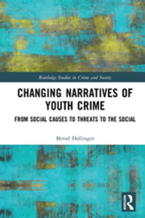 Changing Narratives of Youth Crime : From Social Causes to Threats to the Social - Bernd Dollinger