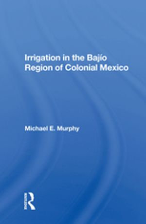 Irrigation In The Bajio Region Of Colonial Mexico - Michael E Murphy