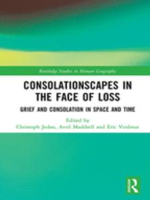 Consolationscapes in the Face of Loss : Grief and Consolation in Space and Time - Christoph Jedan