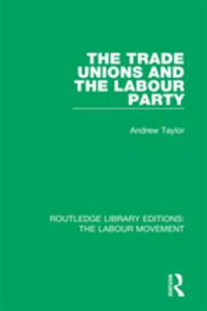 The Trade Unions and the Labour Party : Routledge Library Editions: The Labour Movement - Andrew Taylor