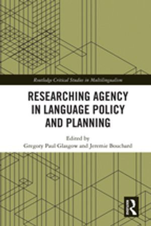 Researching Agency in Language Policy and Planning : Routledge Critical Studies in Multilingualism - Gregory Paul Glasgow