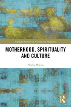 Motherhood, Spirituality and Culture : Routledge Research in Nursing and Midwifery - Noelia Molina
