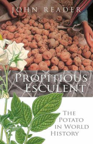 Propitious Esculent : The Potato in World History - John Reader