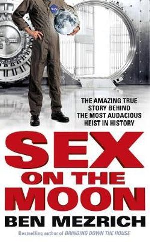 Sex On The Moon : The Amazing True Story Behind the Most Audacious Heist in History - Ben Mezrich