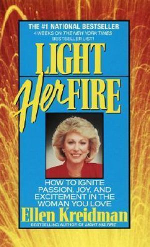 Light Her Fire : How to Ignite Passion, Joy, and Excitement in the Women You Love - Ellen Kreidman