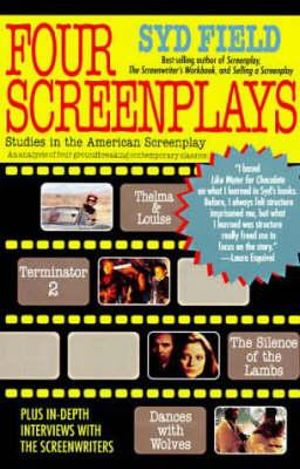 Four Screenplays : Studies in the American Screenplay: Thelma & Louise, Terminator 2, The Silence of the Lambs, and Dances with Wolves - Syd Field