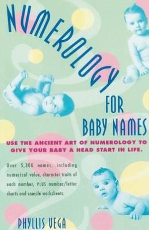 Numerology for Baby Names : Use the Ancient Art of Numerology to Give Your Baby a Head Start in Life - Phyllis Vega