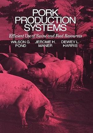 Pork Production Systems : Efficient Use of Swine and Feed Resources - Wilson G. Pond