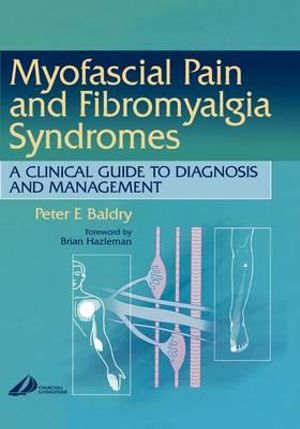 Myofacial Pain and Fibromyalgia Syndromes : A Clinical Guide to Diagnosis and Management - Baldry