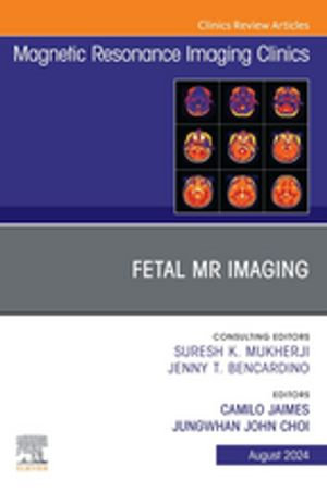 Fetal MRI, An Issue of Magnetic Resonance Imaging Clinics of North America, E-Book : Fetal MRI, An Issue of Magnetic Resonance Imaging Clinics of North America, E-Book