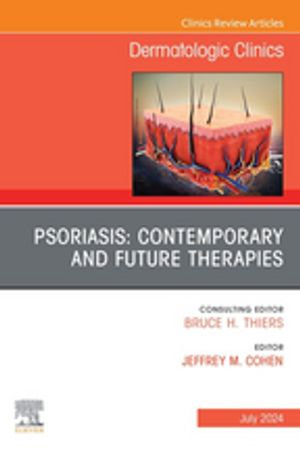 Psoriasis: Contemporary and Future Therapies, An Issue of Dermatologic Clinics, E-Book : Psoriasis: Contemporary and Future Therapies, An Issue of Dermatologic Clinics, E-Book