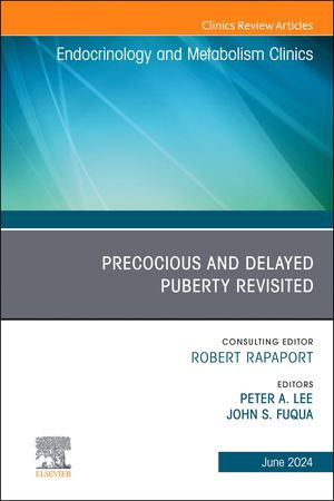 Early and Late Presentation of Physical Changes of Puberty: Precocious and Delayed Puberty Revisited, An Issue of Endocrinology and Metabolism Clinics of North America, E-Book : Early and Late Presentation of Physical Changes of Puberty: Precocious and Delayed Puberty Revisited, An Issue of Endocrinology and Metabolism Clinics of North America, E-Book - John S. Fuqua