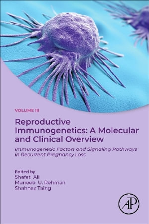 Immunogenetics : A Molecular and Clinical Overview, Vol. 3: Immune Cells and Immunotherapeutics in Recurrent Miscarriage - Shafat Ali