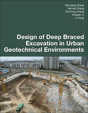 Design of Deep Braced Excavation in Urban Geotechnical Environments - Wengang Zhang