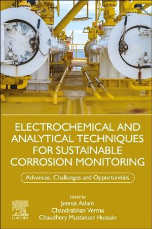 Electrochemical and analytical Techniques for Sustainable Corrosion Monitoring : Advances, Challenges and Opportunities - Jeenat Aslam