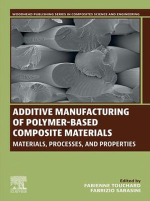 Additive Manufacturing of Polymer-Based Composite Materials : Materials, Processes, and Properties - Fabienne Touchard