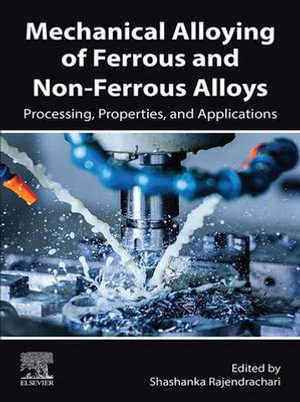 Mechanical Alloying of Ferrous and Non-Ferrous Alloys : Processing, Properties, and Applications - Shashanka Rajendrachari