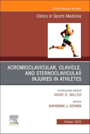 Acromioclavicular, Clavicle, and Sternoclavicular Injuries in Athletes, An Issue of Clinics in Sports Medicine : Volume 42-4 - Katherine J. Coyner