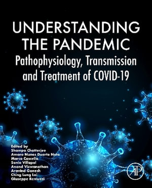 Understanding the Pandemic : Pathophysiology, Transmission and Treatment of COVID-19 - Shampa Chatterjee