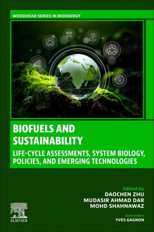 Biofuels and Sustainability : Life-cycle Assessments, System Biology, Policies, and Emerging Technologies - Daochen Zhu