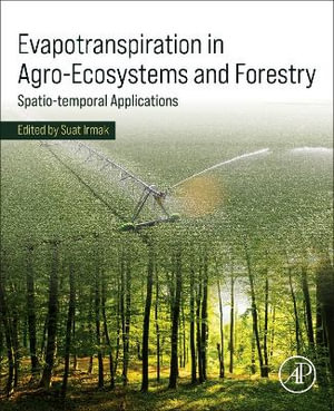 Evapotranspiration in Agro-Ecosystems and Forestry : Spatio-Temporal Applications - Suat Irmak