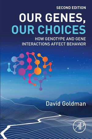 Our Genes, Our Choices : How Genotype and Gene Interactions Affect Behavior - David Goldman