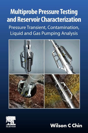 Multiprobe Pressure Testing and Reservoir Characterization : Pressure Transient, Contamination, Liquid and Gas Pumping Analysis - Wilson C Chin