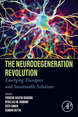 The Neurodegeneration Revolution : Emerging Therapies and Sustainable Solutions - Trideva Sastri Koduru