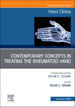 Contemporary Concepts in Treating the Rheumatoid Hand, An Issue of Hand Clinics : Volume 41-1 - Kevin C. Chung