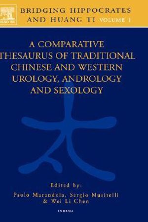 Bridging Hippocrates and Huang Ti, Volume 1 : A Comparative Thesaurus of Traditional Chinese and Western Urology, Andrology and Sexology - P. Marandola