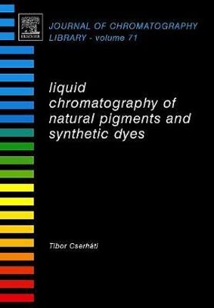 Liquid Chromatography of Natural Pigments and Synthetic Dyes : Volume 71 - Tibor Cserháti