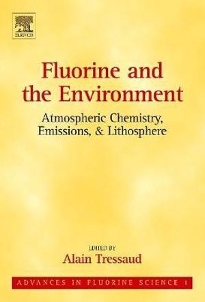 Advances in Fluorine Science, Vol. 1 : Atmospheric Chemistry, Emissions & Lithosphere: Volume 1 - Alain Tressaud